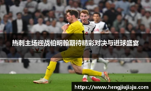 热刺主场迎战伯明翰期待精彩对决与进球盛宴